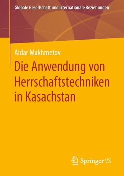 Die Anwendung von Herrschaftstechniken in Kasachstan von Makhmetov,  Aidar