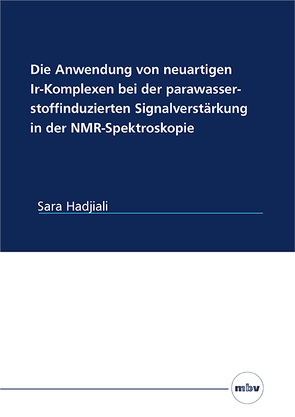 Die Anwendung von neuartigen Ir-Komplexen bei der parawasserstoffinduzierten Signalverstärkung in der NMR-Spektroskopie von Hadjiali,  Sara