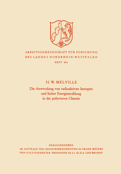 Die Anwendung von radioaktiven Isotopen und hoher Energiestrahlung in der polymeren Chemie von Melville,  Harry W.