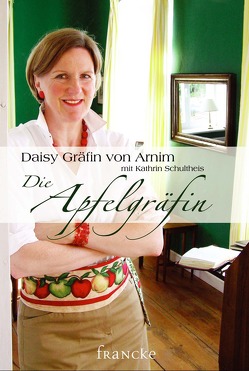 Die Apfelgräfin von Arnim,  Daisy von, Schultheis,  Kathrin