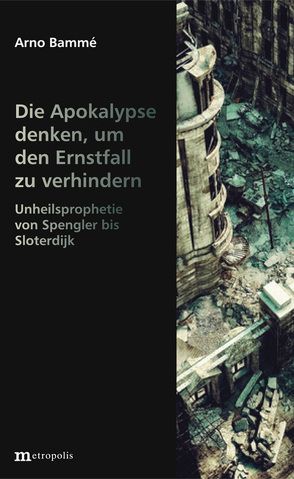 Die Apokalypse denken, um den Ernstfall zu verhindern von Bammé,  Arno