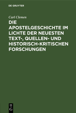 Die Apostelgeschichte im Lichte der neuesten text-, quellen- und historisch-kritischen Forschungen von Clemen,  Carl