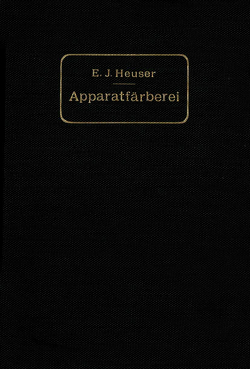 Die Apparatfärberei der Baumwolle und Wolle unter Berücksichtigung der Wasserreinigung und der Apparatbleiche der Baumwolle von Heuser,  E. J.