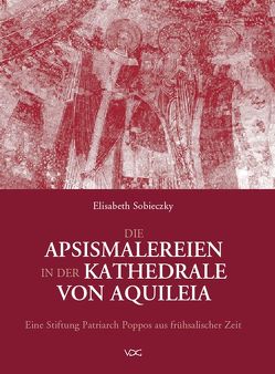 Die Apsismalereien in der Kathedrale von Aquileia von Sobieczky,  Elisabeth