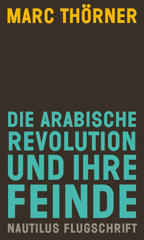 Die arabische Revolution und ihre Feinde von Thörner,  Marc