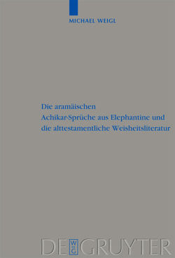 Die aramäischen Achikar-Sprüche aus Elephantine und die alttestamentliche Weisheitsliteratur von Weigl,  Michael