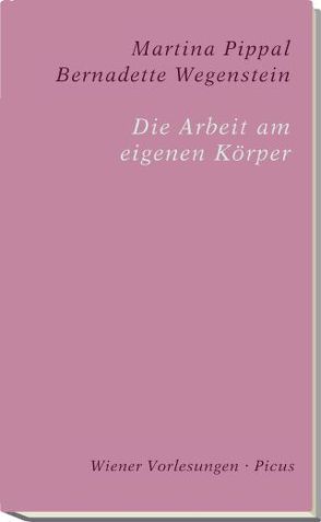 Die Arbeit am eigenen Körper von Pippal,  Martina, Wegenstein,  Bernadette