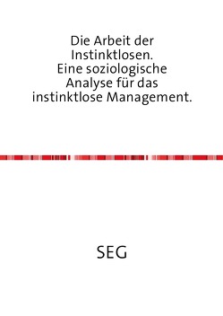 Die Arbeit der Instinktlosen. Eine soziologische Analyse für das instinktlose Management. von Groschupp,  Steffen E.