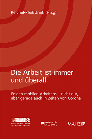 Die Arbeit ist immer und überall Folgen mobilen Arbeitens – nicht nur, aber gerade auch in Zeiten von Corona von Pfeil,  Walter J., Reichel,  Astrid, Urnik,  Sabine