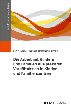 Die Arbeit mit Kindern und Familien aus prekären Verhältnissen in Kinder- und Familienzentren von Hartmann,  Natalie, Kluge,  Lucie