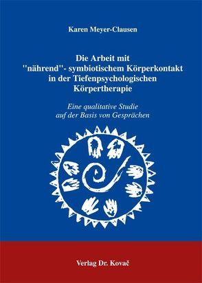 Die Arbeit mit „nährend“- symbiotischem Körperkontakt in der Tiefenpsychologischen Körpertherapie von Meyer-Clausen,  Karen