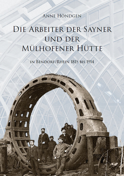 Die Arbeiter der Sayner Hütte und der Mülhofener Hütte von Höndgen,  Anne