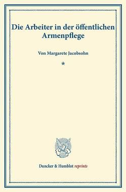 Die Arbeiter in der öffentlichen Armenpflege. von Jacobsohn,  Margarete