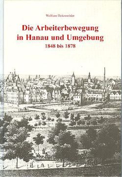 Die Arbeiterbewegung in Hanau und Umgebung 1848 bis 1878 von Heitzenröder,  Wolfram