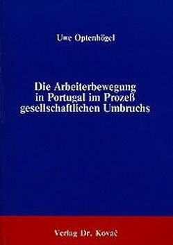 Die Arbeiterbewegung in Portugal im Prozess gesellschaftlichen Umbruchs von Optenhögel,  Uwe