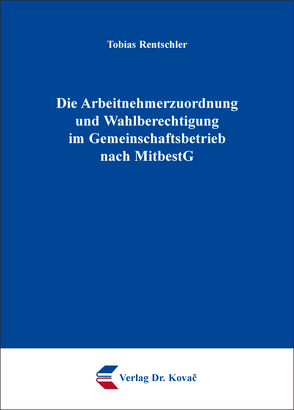 Die Arbeitnehmerzuordnung und Wahlberechtigung im Gemeinschaftsbetrieb nach MitbestG von Rentschler,  Tobias