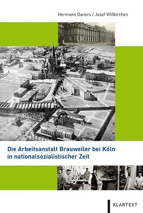 Die Arbeitsanstalt Brauweiler bei Köln in nationalsozialistischer Zeit von Daners,  Hermann, Wißkirchen,  Josef