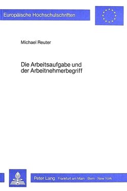 Die Arbeitsaufgabe und der Arbeitnehmerbegriff von Reuter,  Michael