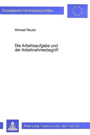 Die Arbeitsaufgabe und der Arbeitnehmerbegriff von Reuter,  Michael