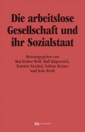 Die arbeitslose Gesellschaft und ihr Sozialstaat von Eicker-Wolf,  Kai, Käpernick,  Ralf, Niechoj,  Torsten, Reiner,  Sabine, Weiss,  Jens