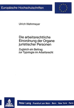 Die arbeitsrechtliche Einordnung der Organe juristischer Personen von Wehrmeyer,  Ulrich