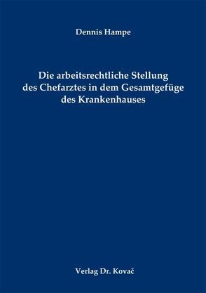 Die arbeitsrechtliche Stellung des Chefarztes in dem Gesamtgefüge des Krankenhauses von Hampe,  Dennis