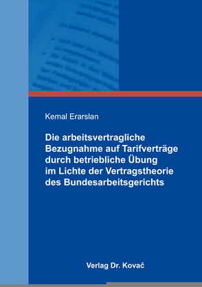 Die arbeitsvertragliche Bezugnahme auf Tarifverträge durch betriebliche Übung im Lichte der Vertragstheorie des Bundesarbeitsgerichts von Erarslan,  Kemal