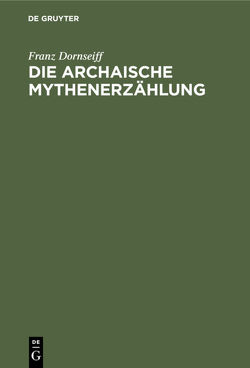 Die archaische Mythenerzählung von Dornseiff,  Franz