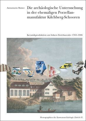 Die archäologische Untersuchung in der ehemaligen Porzellanmaunfaktur Kilchberg-Schooren von Matter,  Annamaria