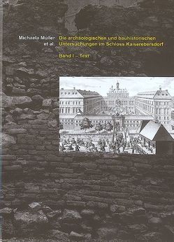 Die archäologischen und bauhistorischen Untersuchungen im Schloss Kaiserebersdorf von Adam,  Angelika, Czeika,  Sigrid, Hofer,  Nikolaus, Just,  Thomas, Kaltenberger,  Alice, Krause,  Heike, Lindner,  Ian, Müller,  Michaela, Rohatsch,  Andreas, Scharrer-Liška,  Gabriele, Schulz,  Michael, Tarcsay,  Kinga