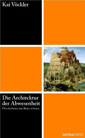 Die Architektur der Abwesenheit – Über die Kunst eine Ruine zu bauen von Vöckler,  Kai