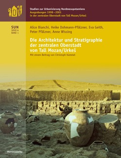 Die Architektur und Stratigraphie der Zentralen Oberstadt von Tall Mozan/Urkeš von Bianchi,  Alice, Dohmann-Pfälzner,  Heike, Geith,  Eva, Kümmel,  Christoph, Pfälzner,  Peter, Wissing,  Anne