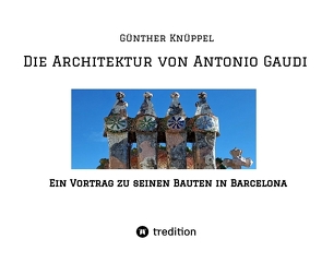 Die Architektur von Antonio Gaudi von Knüppel alias Satgyan Alexander,  Günther