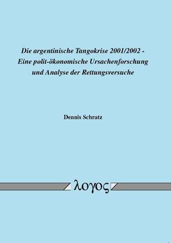 Die argentinische Tangokrise 2001/2002 – Eine polit-ökonomische Ursachenforschung und Analyse der Rettungsversuche von Schratz,  Dennis