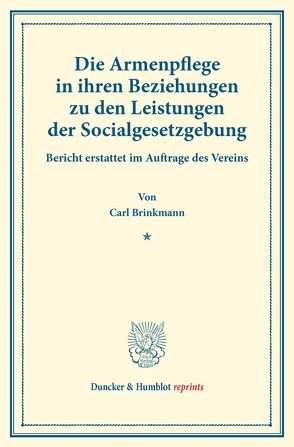 Die Armenpflege in ihren Beziehungen zu den Leistungen der Socialgesetzgebung. von Brinkmann,  Carl