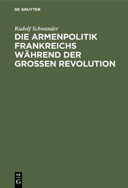 Die Armenpolitik Frankreichs während der grossen Revolution von Schwander,  Rudolf