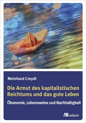 Die Armut des kapitalistischen Reichtums und das gute Leben von Creydt,  Meinhard