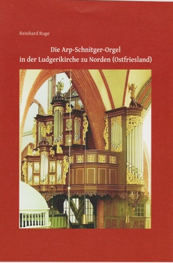 Die Arp-Schnitger-Orgel in der Ludgerikirche zu Norden (Ostfriesland) von Ruge,  Reinhard