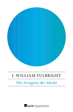 Die Arroganz der Macht von Fulbright,  J. William, Neumann-Hoditz,  Reinhold