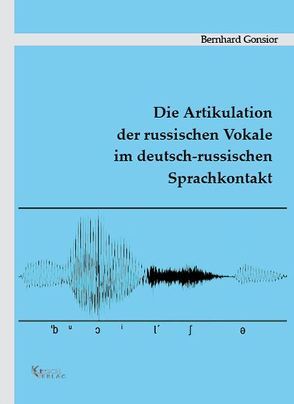 Die Artikulation der russischen Vokale im deutsch-russischen Sprachkontakt von Gonsior,  Bernhard