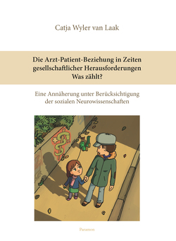 Die Arzt-Patient-Beziehung in Zeiten gesellschaftlicher Herausforderungen – Was zählt? von Wyler van Laak,  Catja