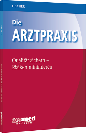 Die Arztpraxis – Qualität sichern, Risiken minimieren von Fischer,  Guntram