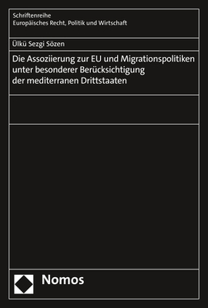 Die Assoziierung zur EU und Migrationspolitiken unter besonderer Berücksichtigung der mediterranen Drittstaaten von Sözen,  Ülkü Sezgi