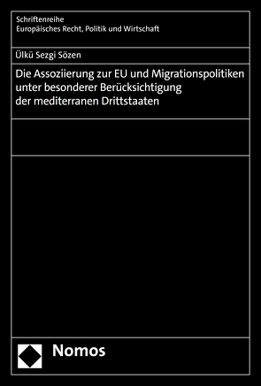 Die Assoziierung zur EU und Migrationspolitiken unter besonderer Berücksichtigung der mediterranen Drittstaaten von Sözen,  Ülkü Sezgi