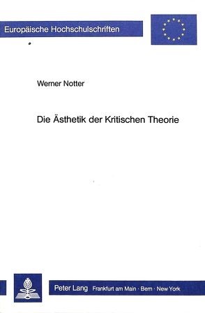 Die Ästhetik der Kritischen Theorie von Notter,  Werner