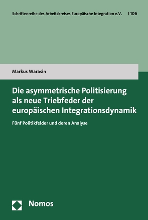 Die asymmetrische Politisierung als neue Triebfeder der europäischen Integrationsdynamik von Warasin,  Markus