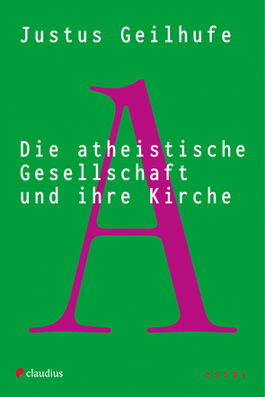 Die atheistische Gesellschaft und ihre Kirche von Geilhufe,  Justus