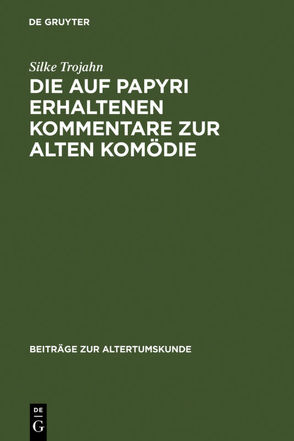 Die auf Papyri erhaltenen Kommentare zur Alten Komödie von Trojahn,  Silke