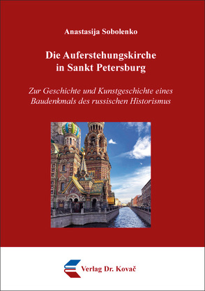 Die Auferstehungskirche in Sankt Petersburg – Zur Geschichte und Kunstgeschichte eines Baudenkmals des russischen Historismus von Sobolenko,  Anastasija