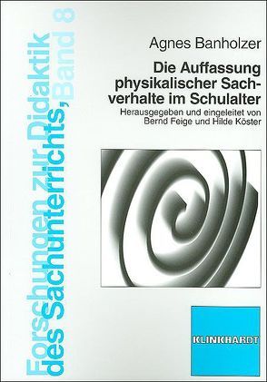 Die Auffassung physikalischer Sachverhalte im Schulalter von Banholzer,  Agnes, Feige,  Bernd, Köster,  Hilde